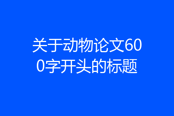 关于动物论文600字开头的标题