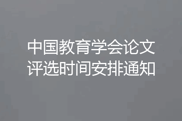 中国教育学会论文评选时间安排通知