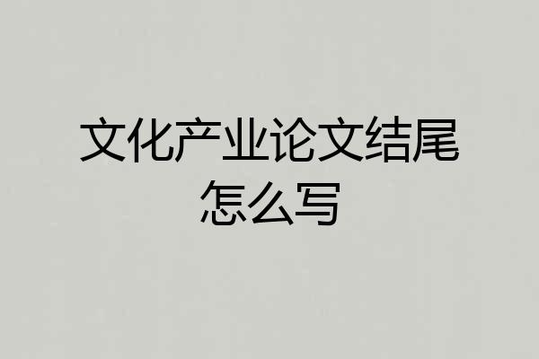 文化产业论文结尾怎么写