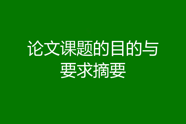 论文课题的目的与要求摘要