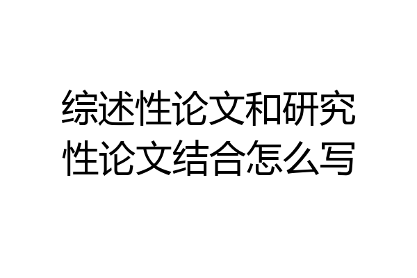 综述性论文和研究性论文结合怎么写