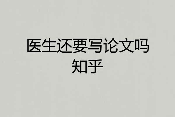 医生还要写论文吗知乎