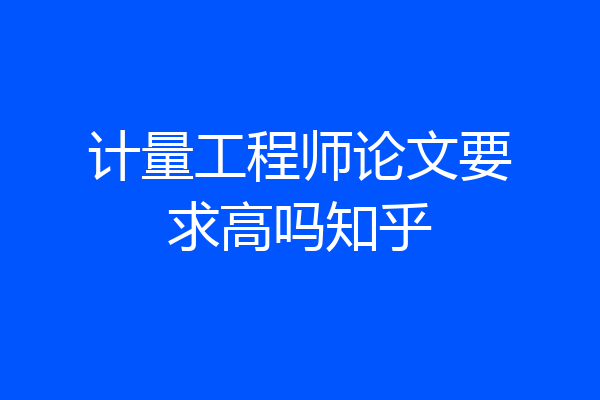 计量工程师论文要求高吗知乎