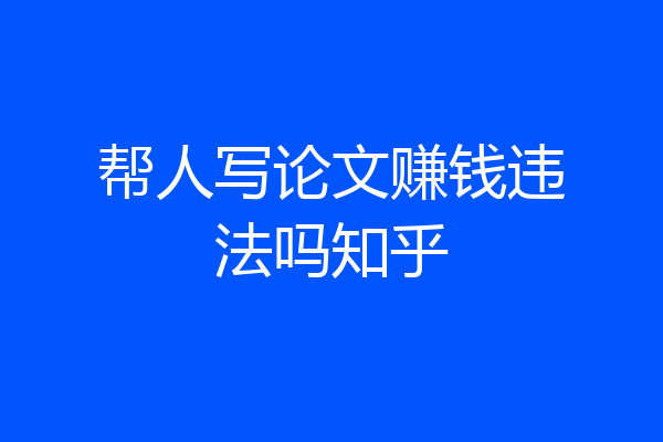帮人写论文赚钱违法吗知乎