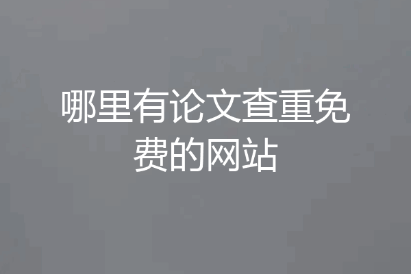 哪里有论文查重免费的网站