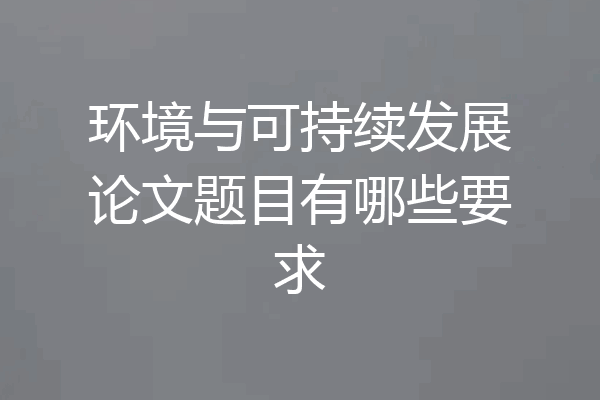 环境与可持续发展论文题目有哪些要求