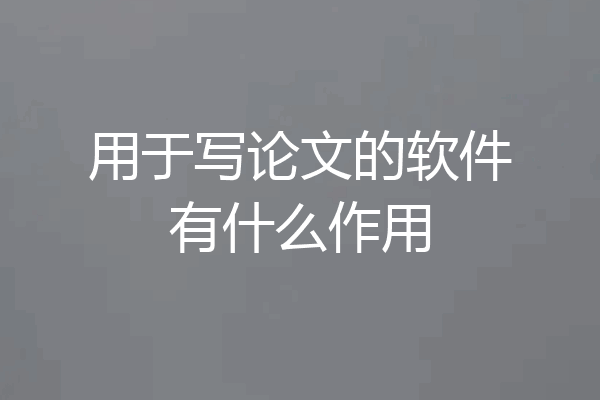用于写论文的软件有什么作用
