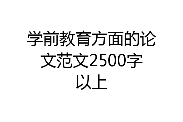 学前教育方面的论文范文2500字以上
