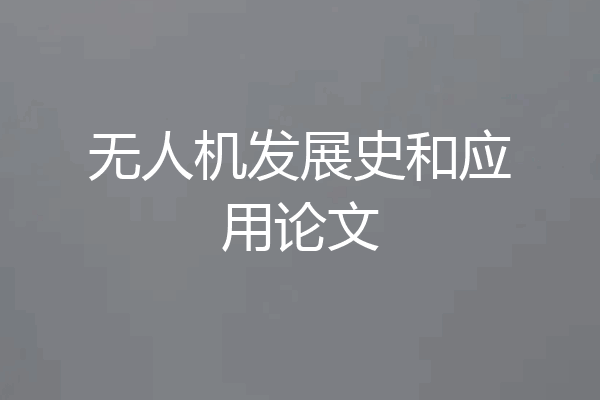 无人机发展史和应用论文