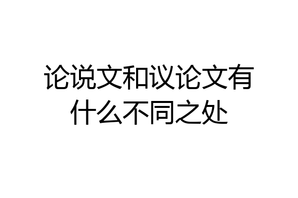 论说文和议论文有什么不同之处