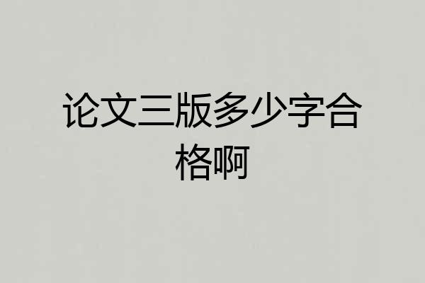 论文三版多少字合格啊