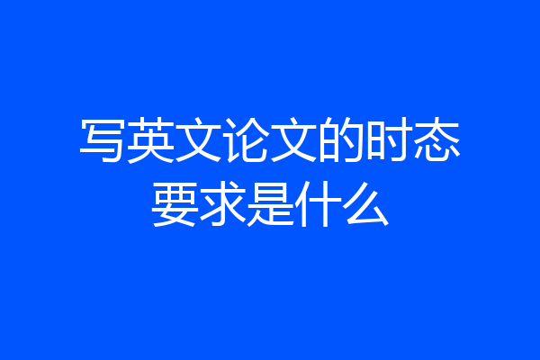 写英文论文的时态要求是什么