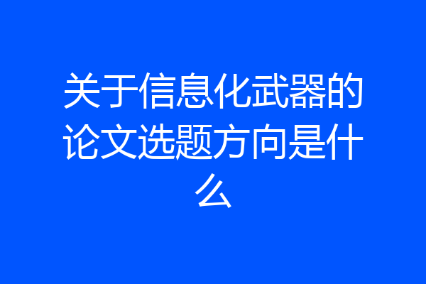 关于信息化武器的论文选题方向是什么