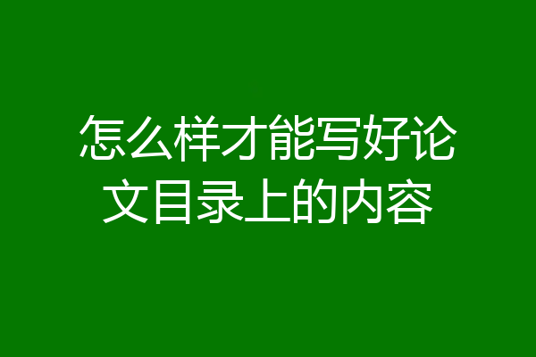 怎么样才能写好论文目录上的内容