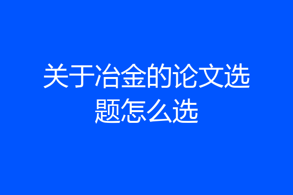 关于冶金的论文选题怎么选