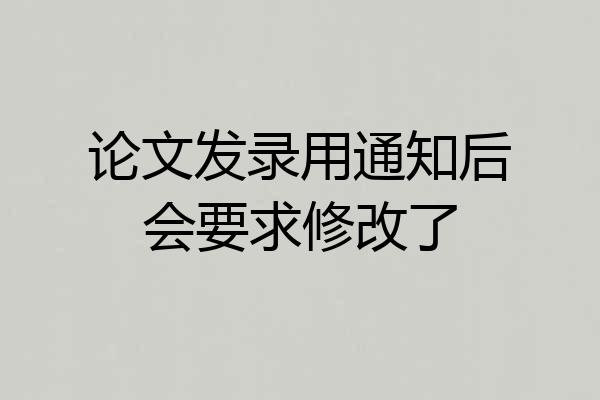 论文发录用通知后会要求修改了