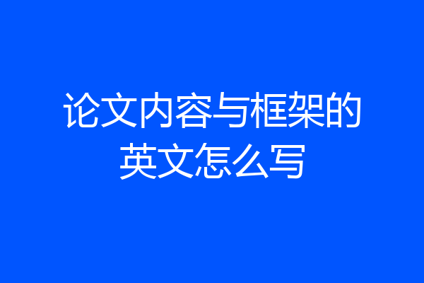论文内容与框架的英文怎么写