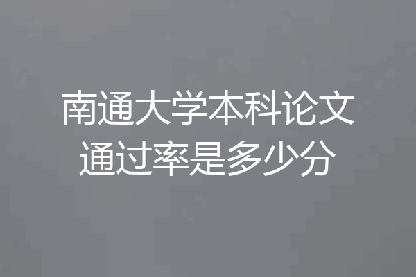 南通大学本科论文通过率是多少分