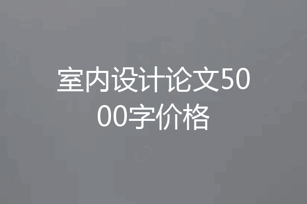 室内设计论文5000字价格