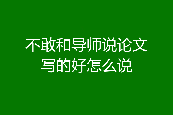 不敢和导师说论文写的好怎么说