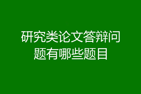 研究类论文答辩问题有哪些题目