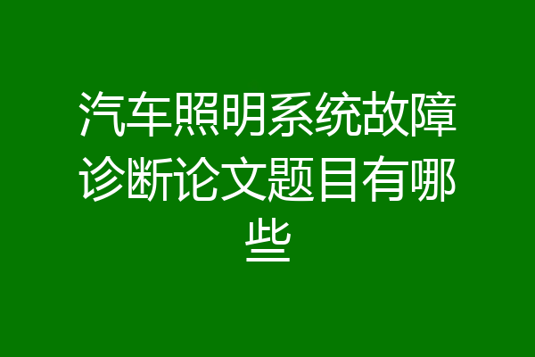 汽车照明系统故障诊断论文题目有哪些
