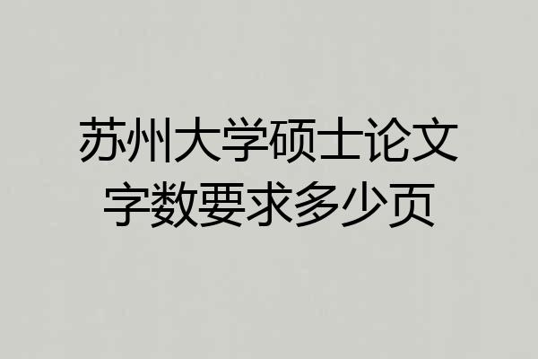 苏州大学硕士论文字数要求多少页