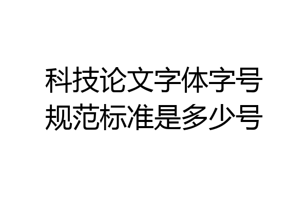 科技论文字体字号规范标准是多少号