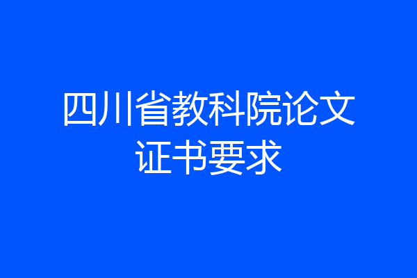 四川省教科院论文证书要求