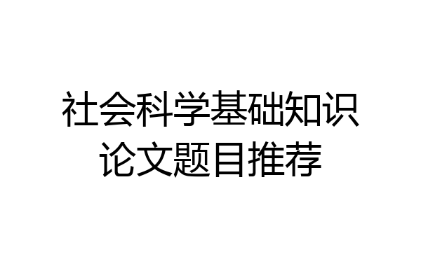 社会科学基础知识论文题目推荐