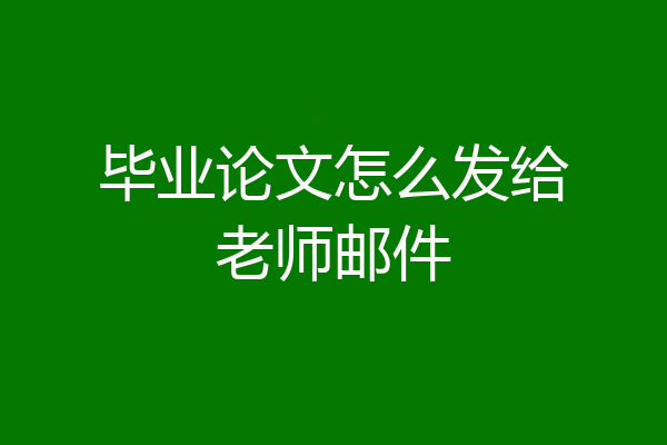 毕业论文怎么发给老师邮件