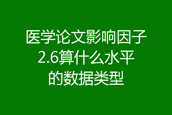 医学论文影响因子2.6算什么水平的数据类型