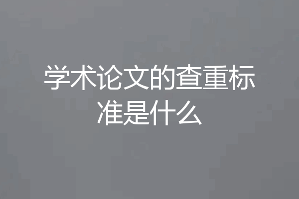 学术论文的查重标准是什么