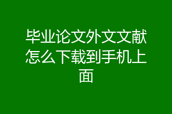 毕业论文外文文献怎么下载到手机上面