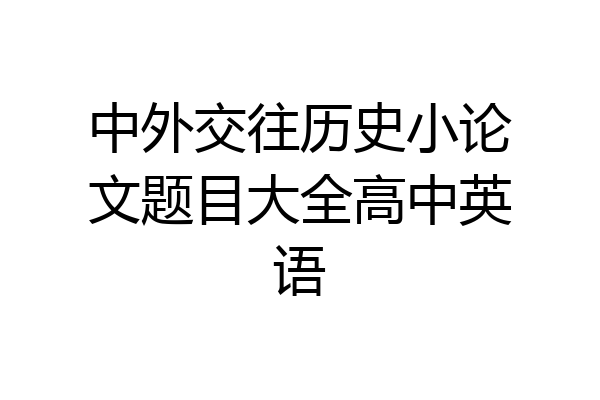 中外交往历史小论文题目大全高中英语