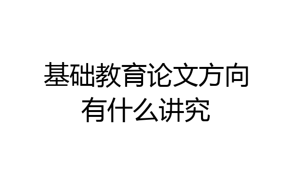 基础教育论文方向有什么讲究