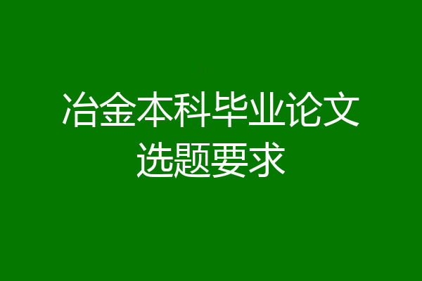 冶金本科毕业论文选题要求
