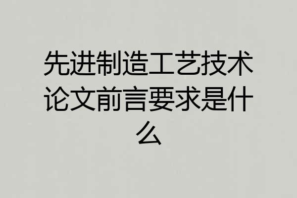 先进制造工艺技术论文前言要求是什么