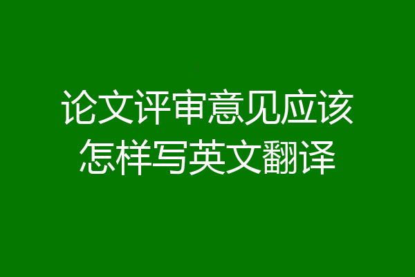 论文评审意见应该怎样写英文翻译