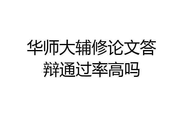 华师大辅修论文答辩通过率高吗