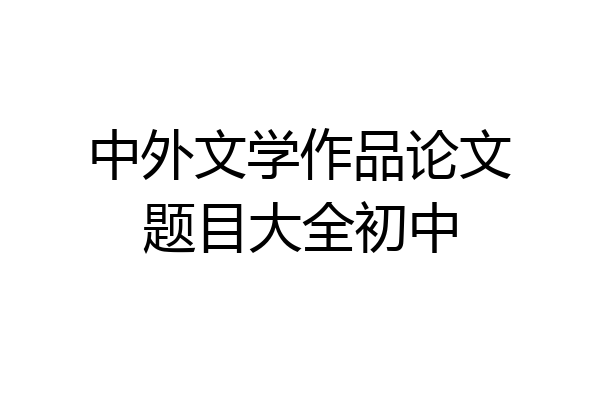 中外文学作品论文题目大全初中