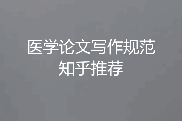 医学论文写作规范知乎推荐