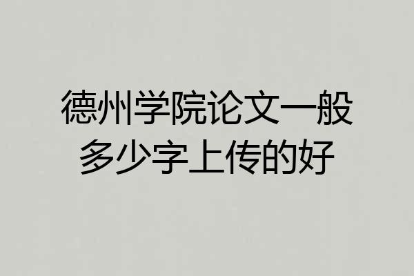 德州学院论文一般多少字上传的好