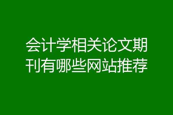 会计学相关论文期刊有哪些网站推荐