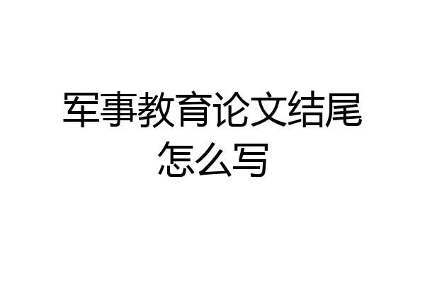 军事教育论文结尾怎么写