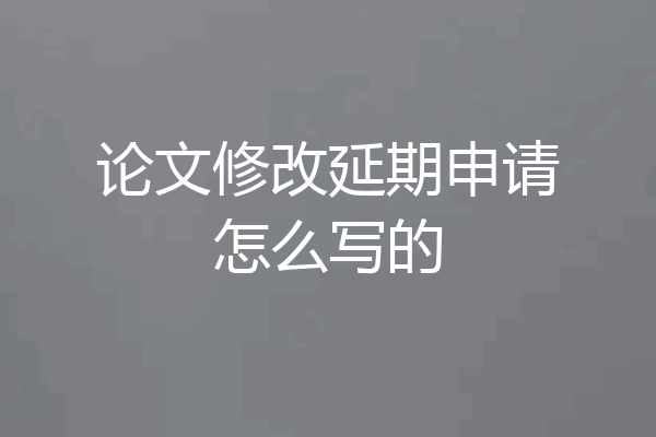 论文修改延期申请怎么写的