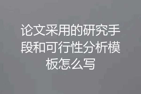 论文采用的研究手段和可行性分析模板怎么写