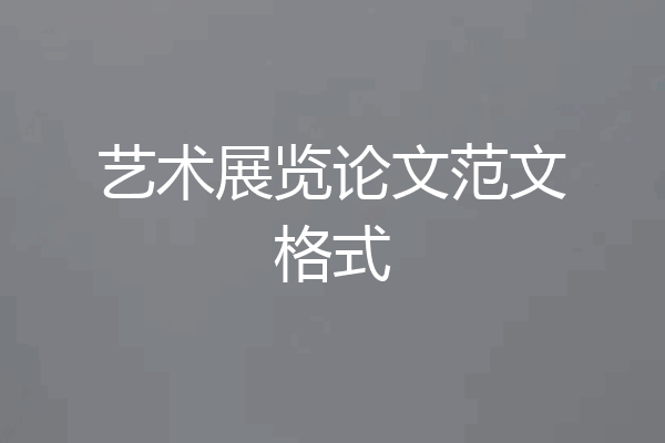 艺术展览论文范文格式