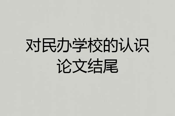 对民办学校的认识论文结尾
