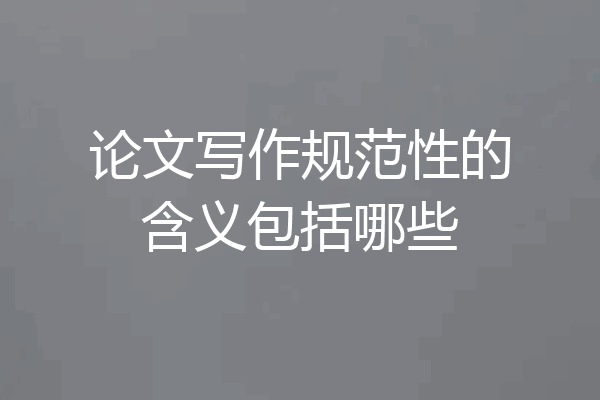 论文写作规范性的含义包括哪些